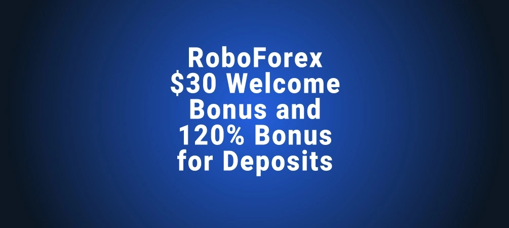 RoboForex $30 Welcome Bonus and 120% Bonus for Deposits