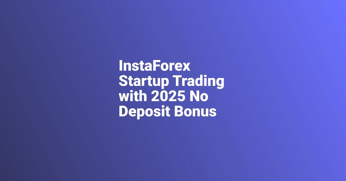 InstaForex Startup Trading with 2025 No Deposit Bonus