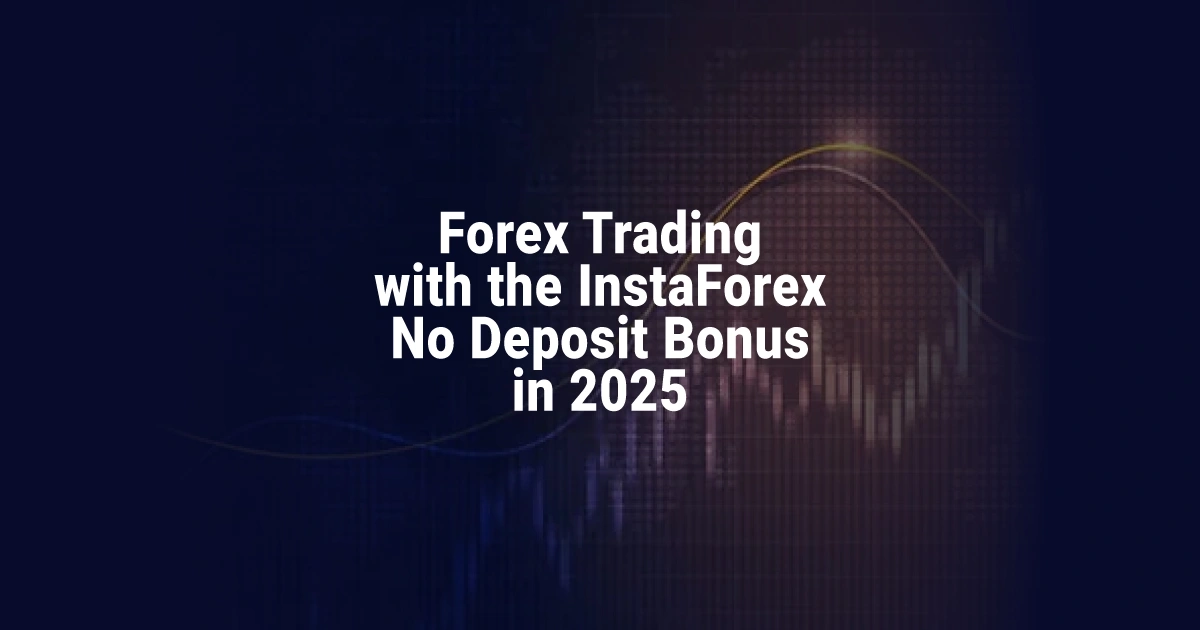 Forex Trading with the InstaForex No Deposit Bonus in 2025