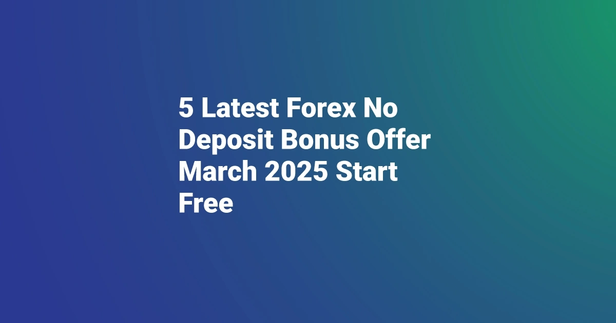 5 Latest Forex No Deposit Bonus Offer March 2025 Start Free